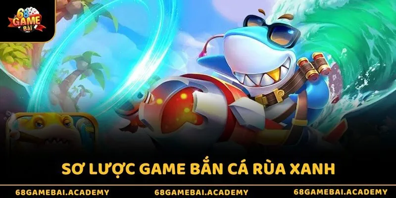 Bắn Cá Rùa Xanh 68gamebai - Mở Khóa Bí Ẩn Thế Giới Biển Cả 2 Sơ lược game bắn cá rùa xanh
