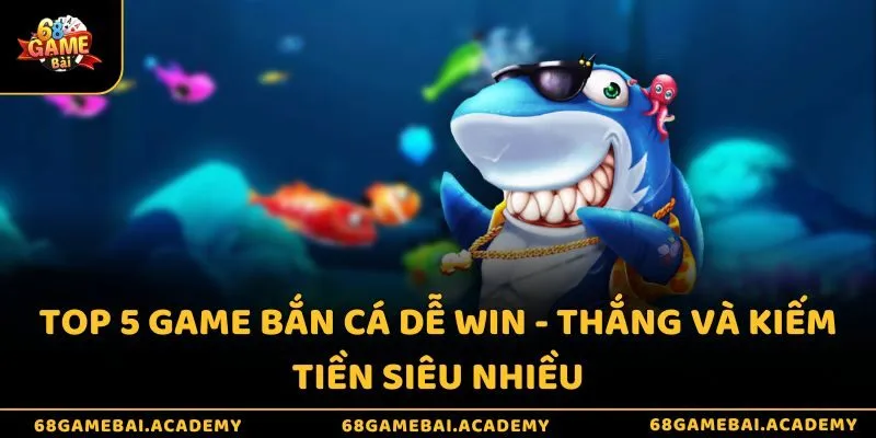 Top 5 Game Bắn Cá Dễ Win - Thắng Và Kiếm Tiền Siêu Nhiều 8 Top 5 game bắn cá dễ win - Thắng và kiếm tiền siêu nhiều