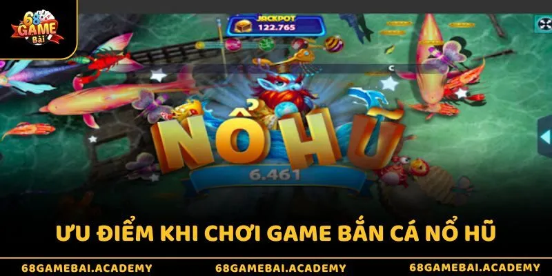 Bắn Cá Nổ Hũ - Game Online Đổi Thưởng Tiền Mặt Hot 2026 3 Ưu điểm nổi bật khi trải nghiệm nổ hũ bắn cá